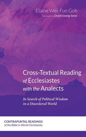 Cross-Textual Reading of Ecclesiastes with the Analects: In Search of Political Wisdom in a Disordered World: 4 (Contrapuntal Readings of the Bible in World Christianity)