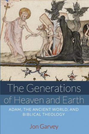 The Generations of Heaven and Earth: Adam the Ancient World and Biblical Theology