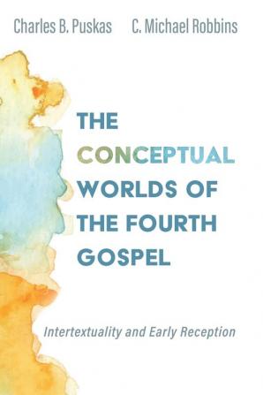 The Conceptual Worlds of the Fourth Gospel: Intertextuality and Early Reception