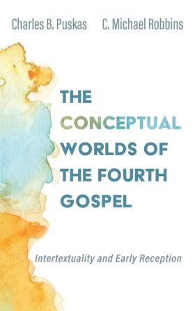 The Conceptual Worlds of the Fourth Gospel: Intertextuality and Early Reception