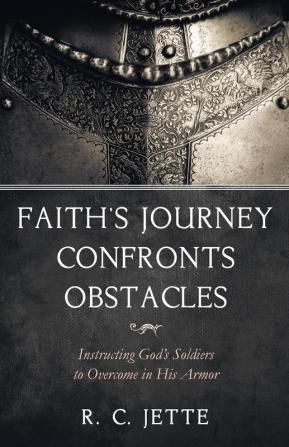 Faith's Journey Confronts Obstacles: Instructing God's Soldiers to Overcome in His Armor