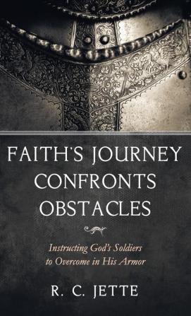 Faith's Journey Confronts Obstacles: Instructing God's Soldiers to Overcome in His Armor