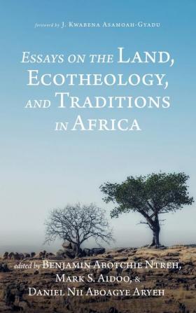 Essays on the Land Ecotheology and Traditions in Africa