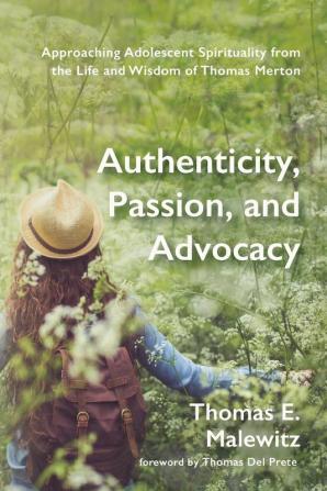 Authenticity Passion and Advocacy: Approaching Adolescent Spirituality from the Life and Wisdom of Thomas Merton