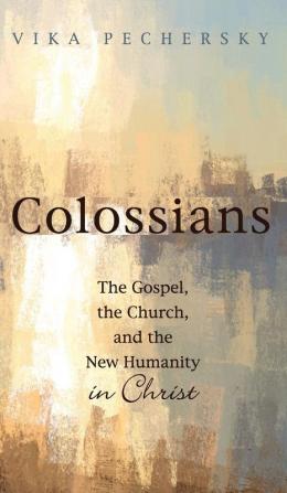 Colossians: The Gospel the Church and the New Humanity in Christ