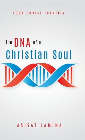 The DNA of a Christian Soul: Your Christ Identity