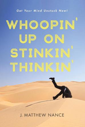 Whoopin' Up on Stinkin' Thinkin': Get Your Mind Unstuck Now!