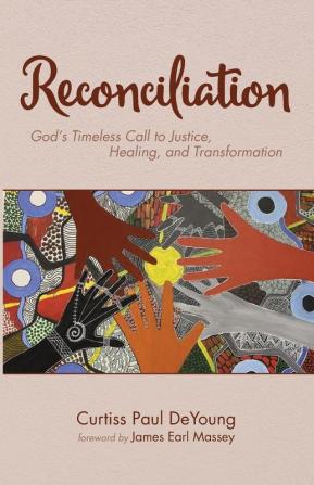 Reconciliation: God's Timeless Call to Justice Healing and Transformation