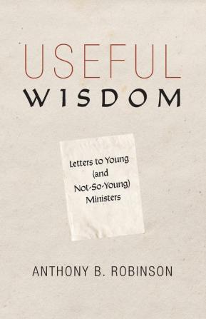 Useful Wisdom: Letters to Young (and Not-So-Young) Ministers