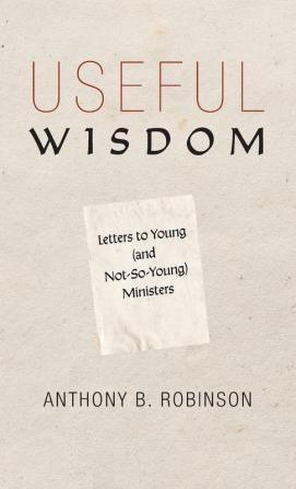 Useful Wisdom: Letters to Young (and Not-So-Young) Ministers