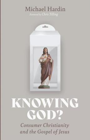 Knowing God?: Consumer Christianity and the Gospel of Jesus