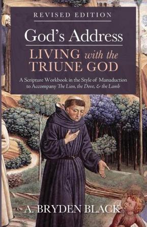 God's Address-Living with the Triune God Revised Edition: A Scripture Workbook in the Style of Manuduction to Accompany the Lion the Dove & the Lamb