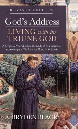 God's Address-Living with the Triune God Revised Edition: A Scripture Workbook in the Style of Manuduction to Accompany the Lion the Dove & the Lamb