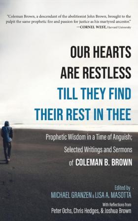 Our Hearts Are Restless Till They Find Their Rest in Thee: Prophetic Wisdom in a Time of Anguish; Selected Writings and Sermons