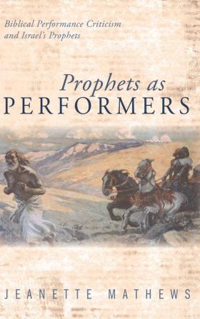 Prophets as Performers: Biblical Performance Criticism and Israel's Prophets