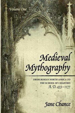 Medieval Mythography Volume One: From Roman North Africa to the School of Chartres A.D. 433-1177