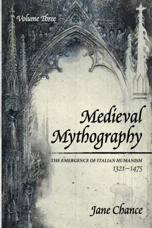 Medieval Mythography Volume Three: The Emergence of Italian Humanism 1321-1475