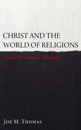 Christ and the World of Religions: Lesslie Newbigin's Theology