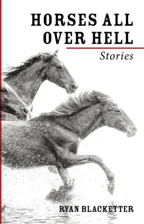 Horses All Over Hell: Stories