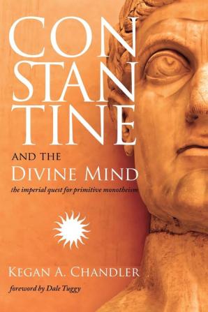 Constantine and the Divine Mind: The Imperial Quest for Primitive Monotheism