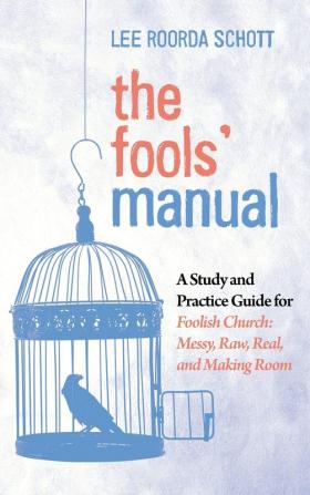 The Fools' Manual: A Study and Practice Guide for Foolish Church: Messy Raw Real and Making Room