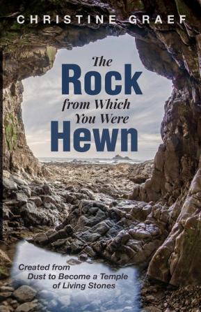 The Rock from Which You Were Hewn: Created from Dust to Become a Temple of Living Stones