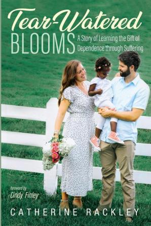 Tear-Watered Blooms: A Story of Learning the Gift of Dependence through Suffering