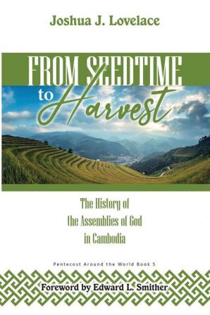 From Seedtime To Harvest: The History of the Assemblies of God in Cambodia