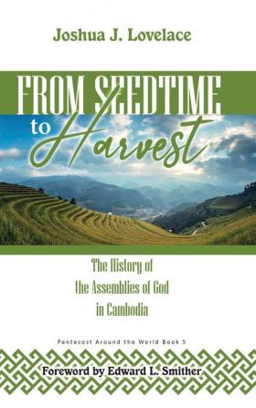 From Seedtime To Harvest: The History of the Assemblies of God in Cambodia