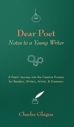 Dear Poet: Notes to a Young Writer: A Poetic Journey into the Creative Process for Readers Writers Artists & Dreamers