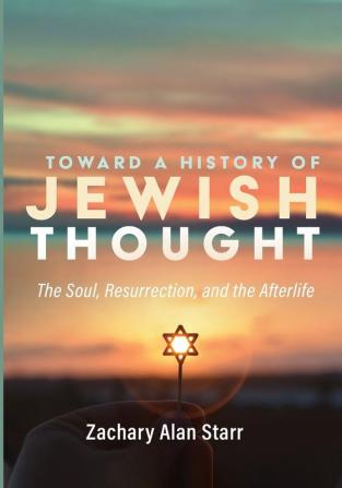 Toward a History of Jewish Thought: The Soul Resurrection and the Afterlife