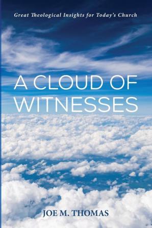 A Cloud of Witnesses: Great Theological Insights for Today's Church