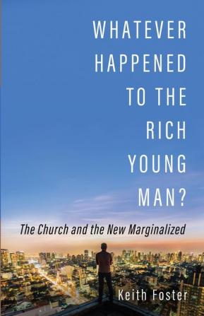 Whatever Happened to the Rich Young Man?: The Church and the New Marginalized