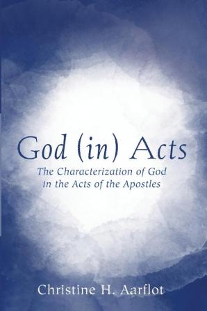 God (in) Acts: The Characterization of God in the Acts of the Apostles