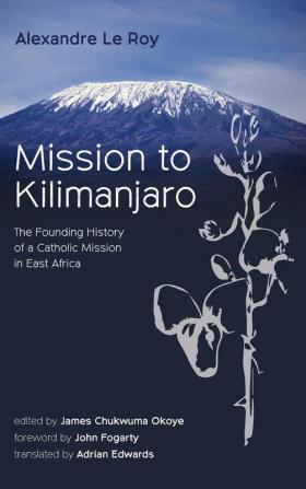 Mission to Kilimanjaro: The Founding History of a Catholic Mission in East Africa