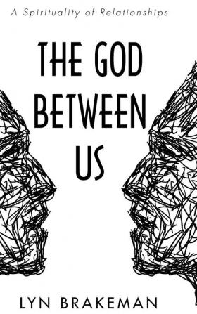 The God Between Us: A Spirituality of Relationships