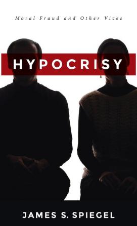 Hypocrisy: Moral Fraud and Other Vices