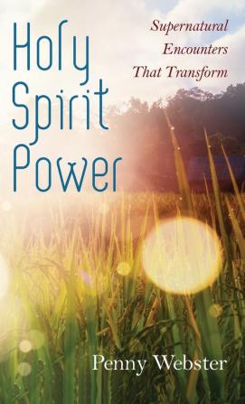 Holy Spirit Power: Supernatural Encounters That Transform