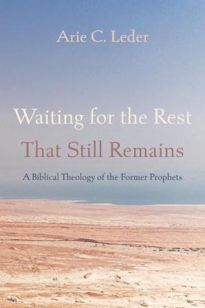 Waiting for the Rest That Still Remains: A Biblical Theology of the Former Prophets