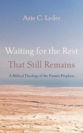 Waiting for the Rest That Still Remains: A Biblical Theology of the Former Prophets