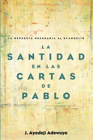 La Santidad En Las Cartas de Pablo: La Repuesta Necesaria Al Evangelio