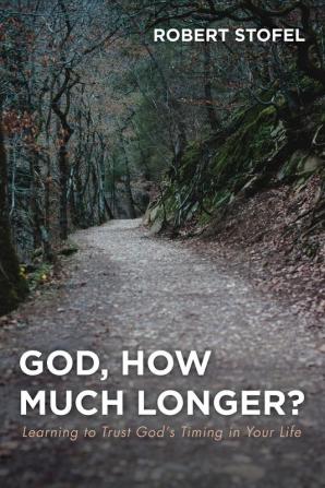 God How Much Longer?: Learning to Trust God's Timing in Your Life