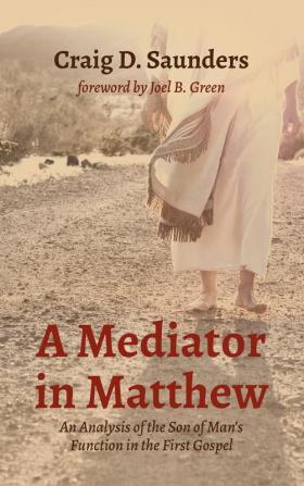 A Mediator in Matthew: An Analysis of the Son of Man's Function in the First Gospel