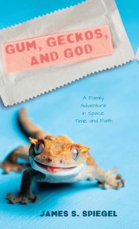 Gum Geckos and God: A Family Adventure in Space Time and Faith