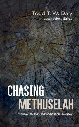 Chasing Methuselah: Theology the Body and Slowing Human Aging