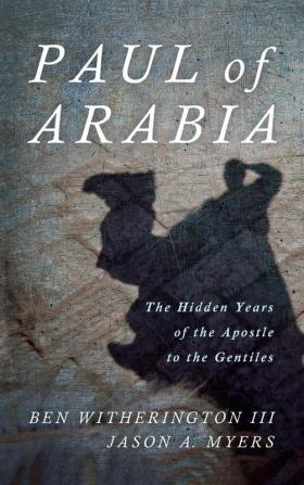 Paul of Arabia: The Hidden Years of the Apostle to the Gentiles