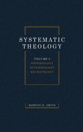 Systematic Theology Volume Two: Soteriology Ecclesiology Eschatology