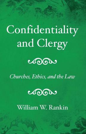 Confidentiality and Clergy: Churches Ethics and the Law