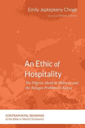 An Ethic of Hospitality: The Pilgrim Motif in Hebrews and the Refugee Problem in Kenya: 6 (Contrapuntal Readings of the Bible in World Christianity)