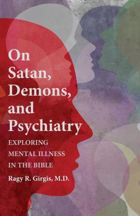 On Satan Demons and Psychiatry: Exploring Mental Illness in the Bible